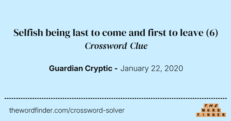 Selfish being last to come and first to leave crossword clue image