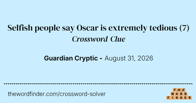 Selfish people say Oscar is extremely tedious crossword clue image