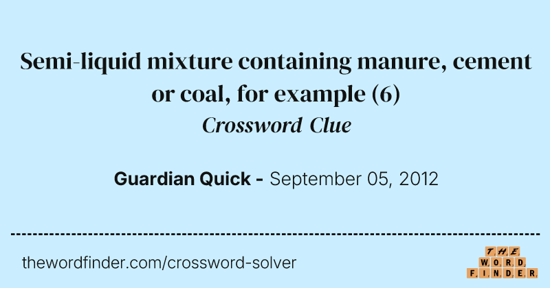 Semi-liquid mixture containing manure, cement or coal, for example crossword clue image