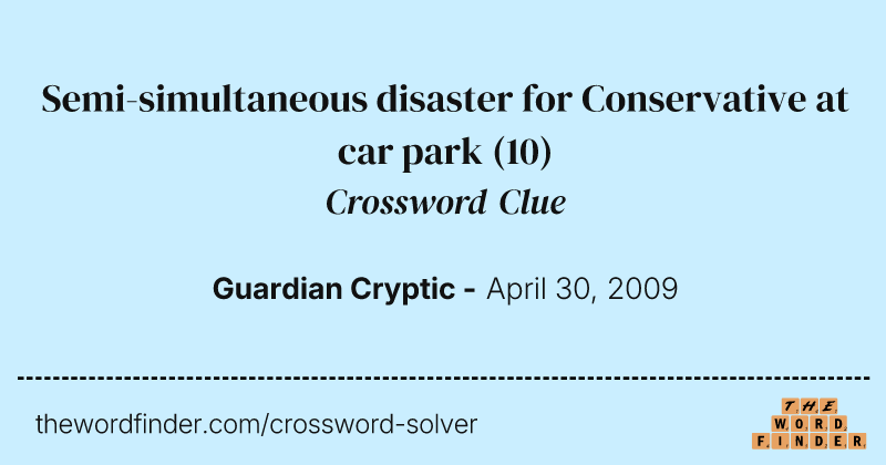 Semi-simultaneous disaster for Conservative at car park crossword clue image