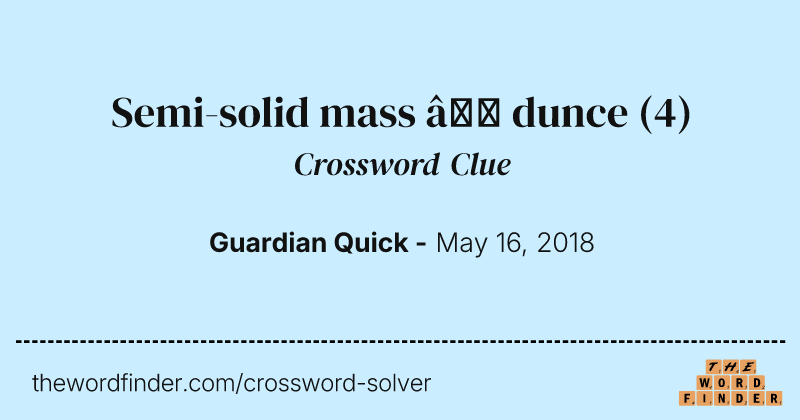 Semi-solid mass — dunce crossword clue image