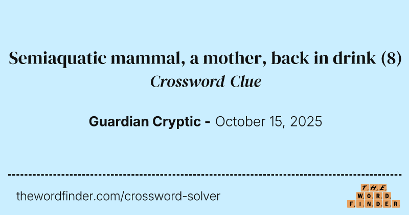 Semiaquatic mammal, a mother, back in drink crossword clue image