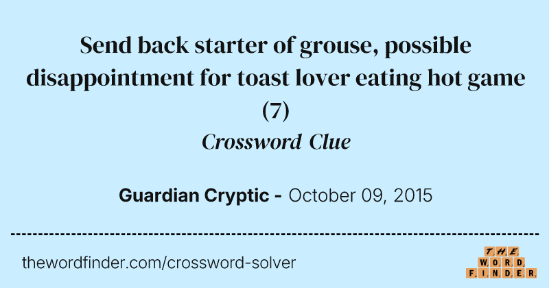 Send back starter of grouse, possible disappointment for toast lover eating hot game crossword clue image