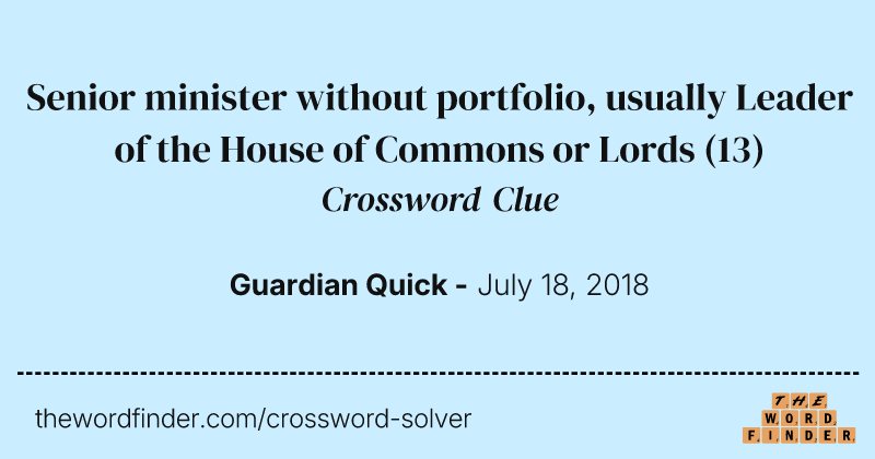 Senior minister without portfolio, usually Leader of the House of Commons or Lords crossword clue image