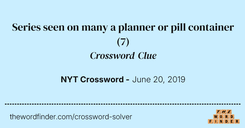 Series seen on many a planner or pill container crossword clue image