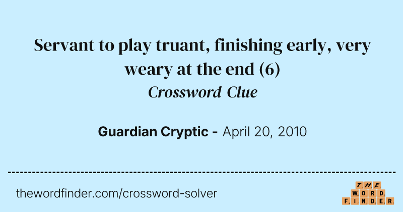 Servant to play truant, finishing early, very weary at the end crossword clue image