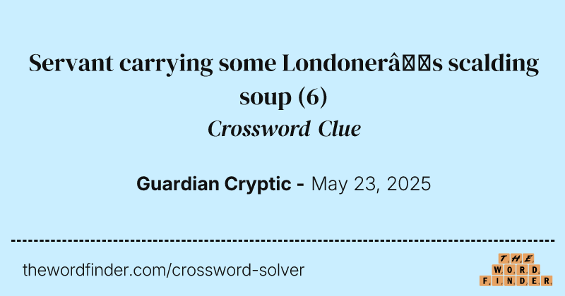 Servant carrying some Londoner’s scalding soup crossword clue image