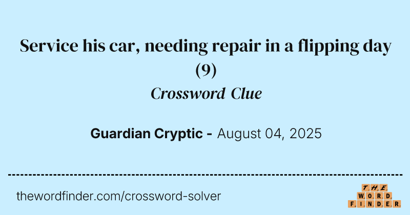 Service his car, needing repair in a flipping day crossword clue image