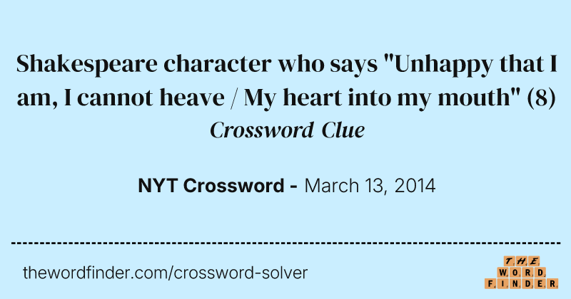Shakespeare character who says "Unhappy that I am, I cannot heave / My heart into my mouth" crossword clue image