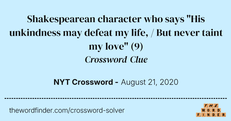 Shakespearean character who says "His unkindness may defeat my life, / But never taint my love" crossword clue image