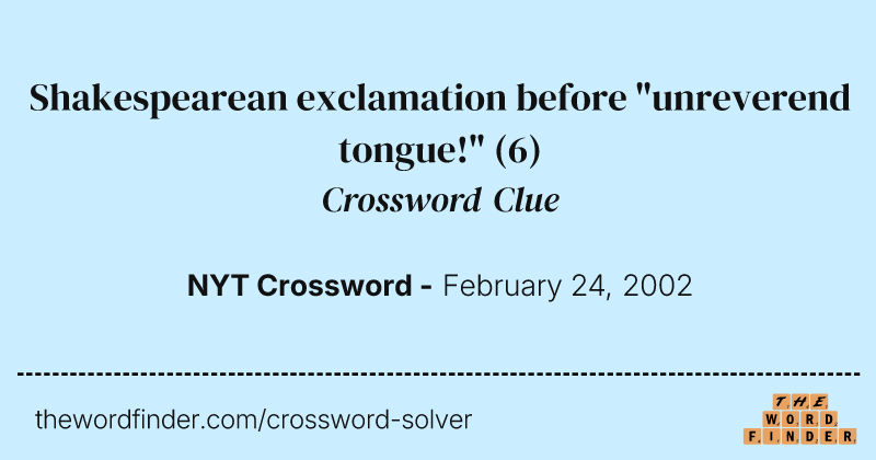 Shakespearean exclamation before "unreverend tongue!" crossword clue image