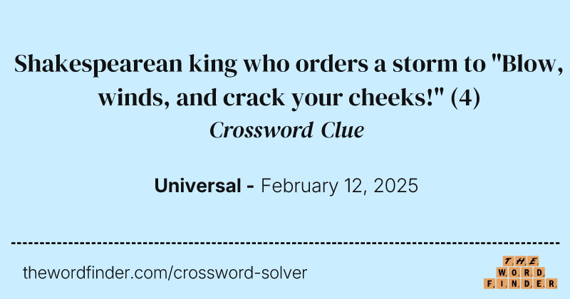 Shakespearean king who orders a storm to "Blow, winds, and crack your cheeks!" crossword clue image