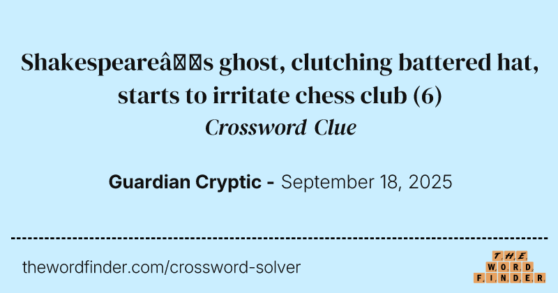 Shakespeare’s ghost, clutching battered hat, starts to irritate chess club crossword clue image