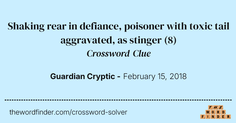 Shaking rear in defiance, poisoner with toxic tail aggravated, as stinger crossword clue image