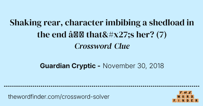 Shaking rear, character imbibing a shedload in the end — that's her? crossword clue image