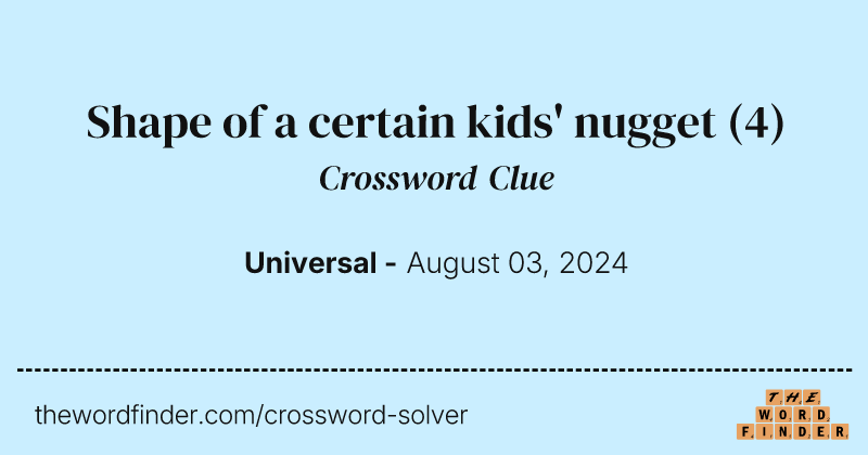 Shape of a certain kids' nugget crossword clue image