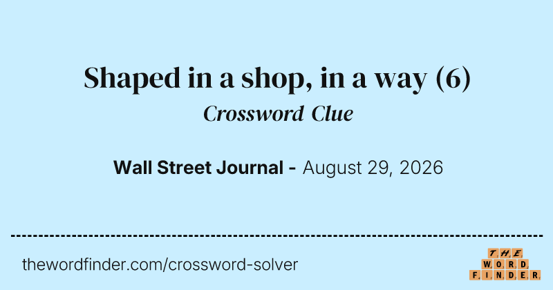 Shaped in a shop, in a way crossword clue image