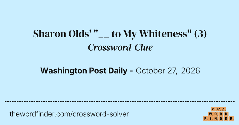 Sharon Olds' "__ to My Whiteness" crossword clue image