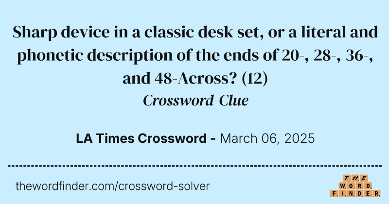 Sharp device in a classic desk set, or a literal and phonetic description of the ends of 20-, 28-, 36-, and 48-Across? crossword clue image