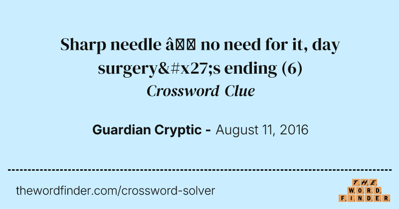 Sharp needle — no need for it, day surgery's ending crossword clue image