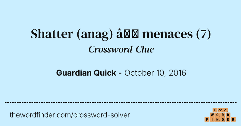 Shatter (anag) — menaces crossword clue image