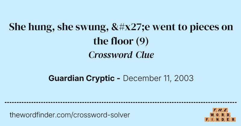 She hung, she swung, 'e went to pieces on the floor crossword clue image