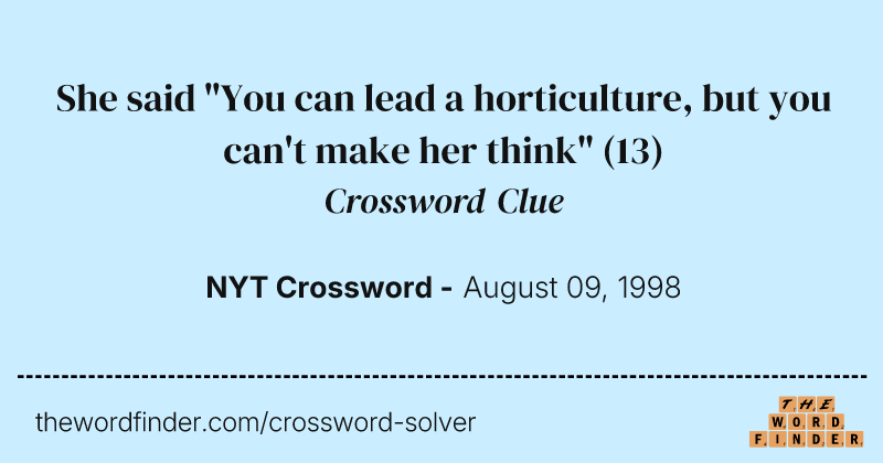 She said "You can lead a horticulture, but you can't make her think" crossword clue image