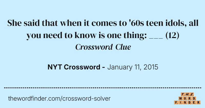 She said that when it comes to '60s teen idols, all you need to know is one thing: ___ crossword clue image