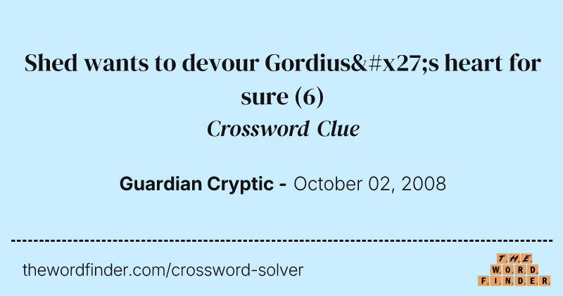 Shed wants to devour Gordius's heart for sure crossword clue image