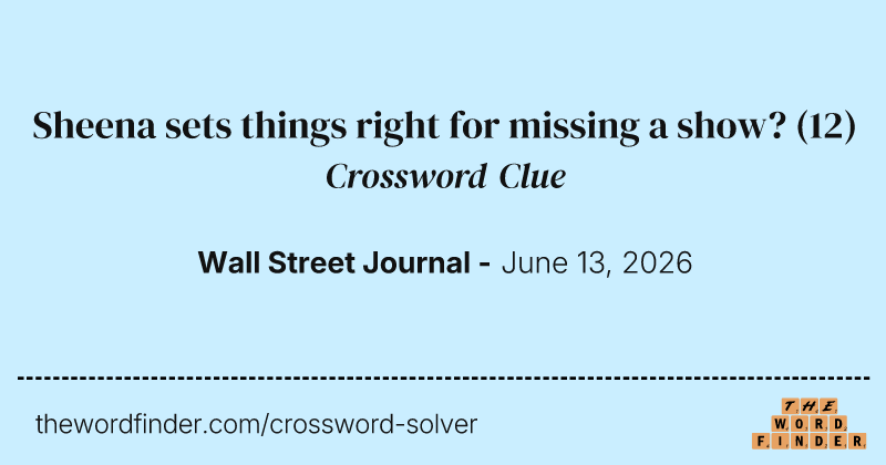 Sheena sets things right for missing a show? crossword clue image