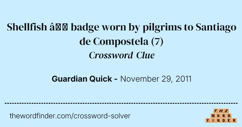 Shellfish — badge worn by pilgrims to Santiago de Compostela crossword clue image