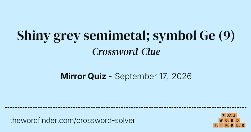 Shiny grey semimetal; symbol Ge crossword clue image