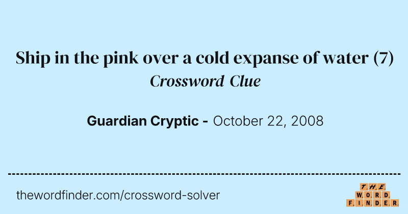 Ship in the pink over a cold expanse of water crossword clue image