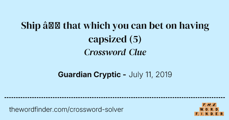 Ship — that which you can bet on having capsized crossword clue image