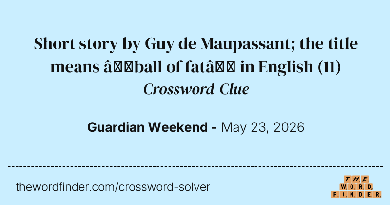 Short story by Guy de Maupassant; the title means ‘ball of fat’ in English crossword clue image