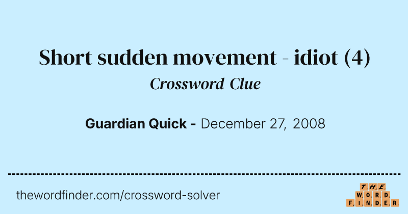 Short sudden movement - idiot crossword clue image
