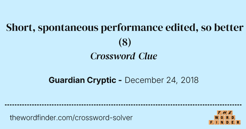 Short, spontaneous performance edited, so better crossword clue image