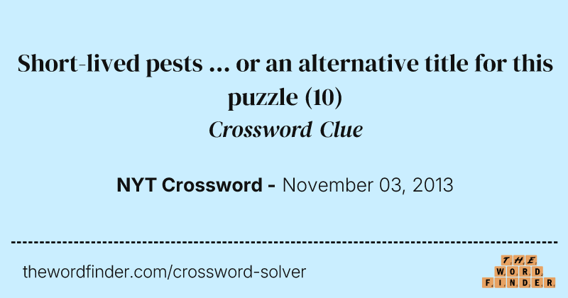 Short-lived pests ... or an alternative title for this puzzle crossword clue image