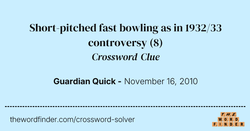 Short-pitched fast bowling as in 1932/33 controversy crossword clue image