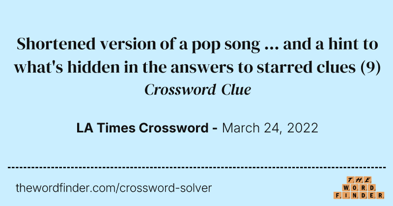Shortened version of a pop song ... and a hint to what's hidden in the answers to starred clues crossword clue image