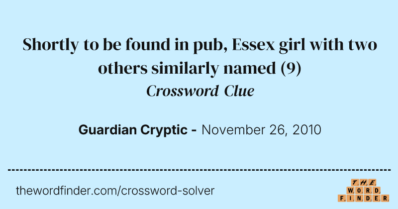 Shortly to be found in pub, Essex girl with two others similarly named crossword clue image