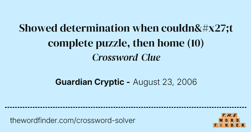 Showed determination when couldn't complete puzzle, then home crossword clue image