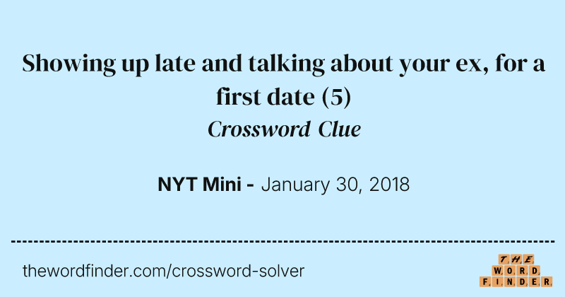 Showing up late and talking about your ex, for a first date crossword clue image