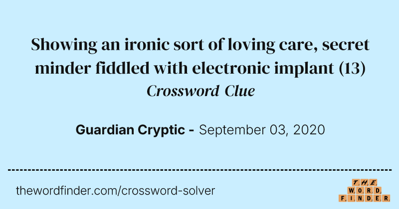 Showing an ironic sort of loving care, secret minder fiddled with electronic implant crossword clue image