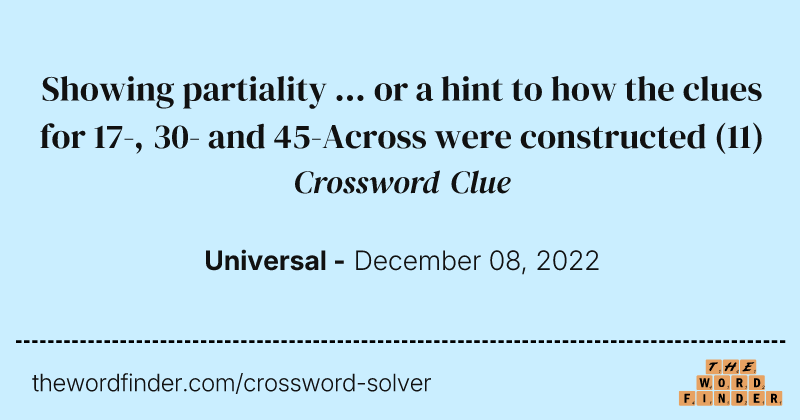 Showing partiality ... or a hint to how the clues for 17-, 30- and 45-Across were constructed crossword clue image