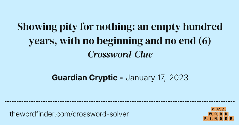 Showing pity for nothing: an empty hundred years, with no beginning and no end crossword clue image
