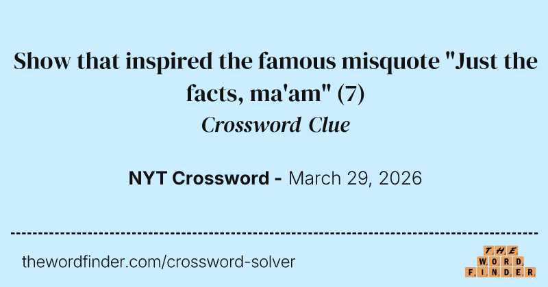 Show that inspired the famous misquote "Just the facts, ma'am" crossword clue image