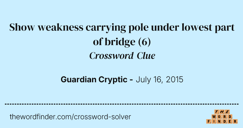Show weakness carrying pole under lowest part of bridge crossword clue image