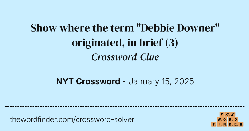 Show where the term "Debbie Downer" originated, in brief crossword clue image