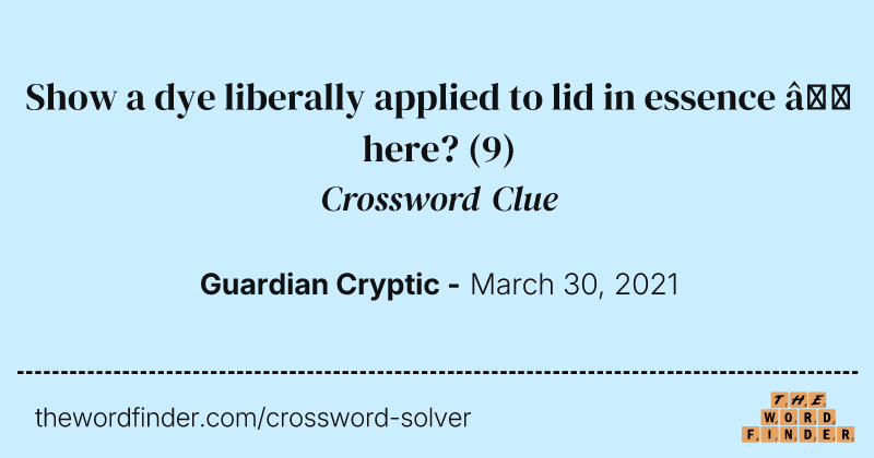 Show a dye liberally applied to lid in essence — here? crossword clue image